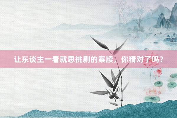让东谈主一看就思挑剔的案牍，你猜对了吗？