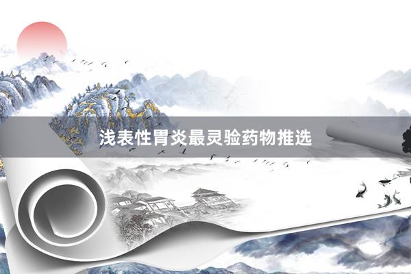 浅表性胃炎最灵验药物推选