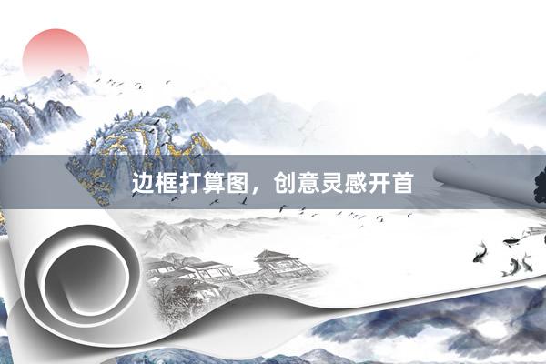 边框打算图，创意灵感开首