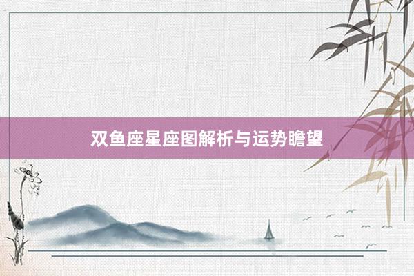 双鱼座星座图解析与运势瞻望