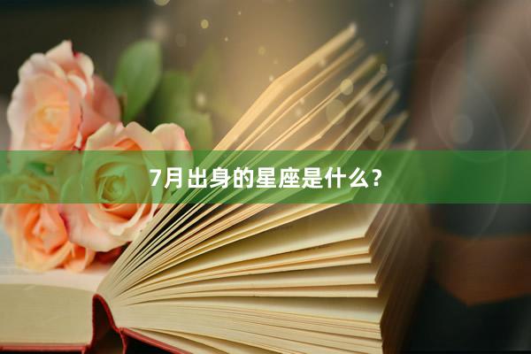 7月出身的星座是什么？