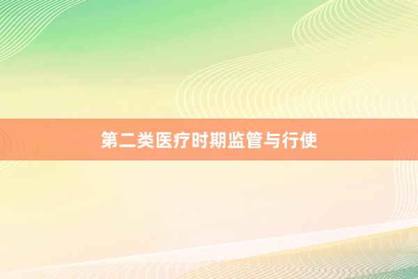 第二类医疗时期监管与行使